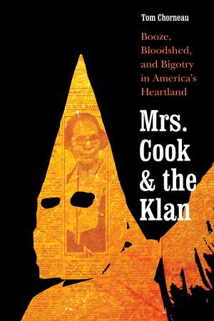 Mrs. Cook and the Klan: Booze, Bloodshed, and Bigotry in America’s Heartland de Tom Chorneau