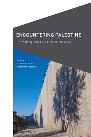 Encountering Palestine: Un/making Spaces of Colonial Violence de Mark Griffiths