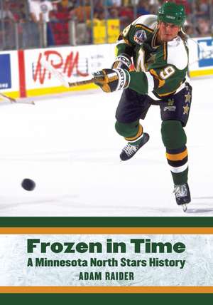 Frozen in Time: A Minnesota North Stars History de Adam Raider