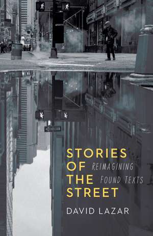 Stories of the Street: Reimagining Found Texts de David Lazar