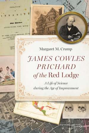 James Cowles Prichard of the Red Lodge: A Life of Science during the Age of Improvement de Margaret M. Crump