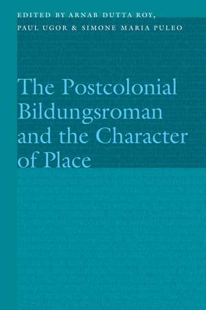 The Postcolonial Bildungsroman and the Character of Place de Arnab Dutta Roy