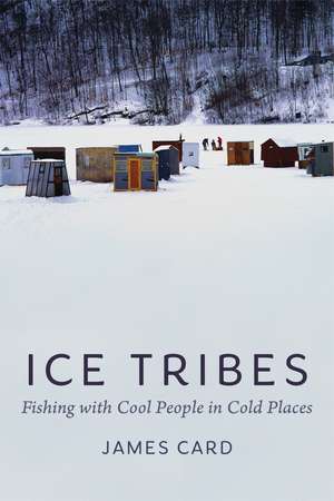 Ice Tribes: Fishing with Cool People in Cold Places de James Card