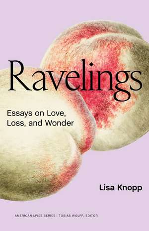 Ravelings: Essays on Love, Loss, and Wonder de Lisa Knopp