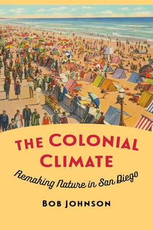 The Colonial Climate: Remaking Nature in San Diego de Bob Johnson
