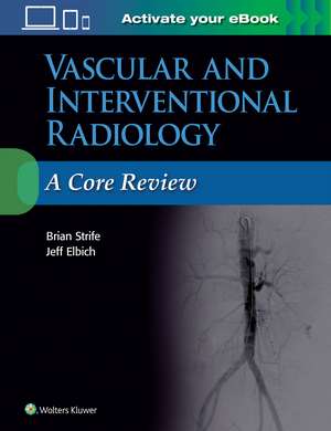 Vascular and Interventional Radiology: A Core Review de Brian Strife MD