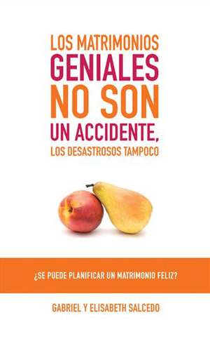 Los Matrimonios Geniales No Son Un Accidente Is It Possible to Plan a Happy Marriage? de Elisabeth Salcedo