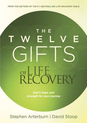 The Twelve Gifts of Life Recovery: Hope for Your Journey de Stephen Arterburn