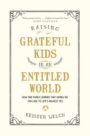 Raising Grateful Kids in an Entitled World: How One Family Learned That Saying No Can Lead to Life's BiggestYes de Kristen Welch