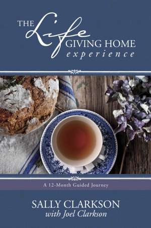 The Lifegiving Home Experience: A 12-Month Guided Journey de Sally Clarkson