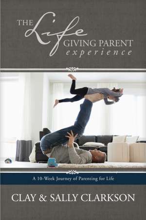 The Lifegiving Parent Experience de Sally Clarkson