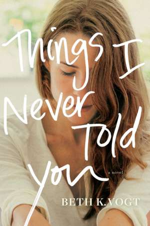 Things I Never Told You de Vogt, Beth