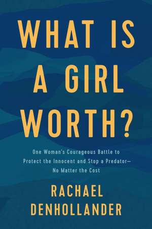 What Is a Girl Worth? de Rachael Denhollander