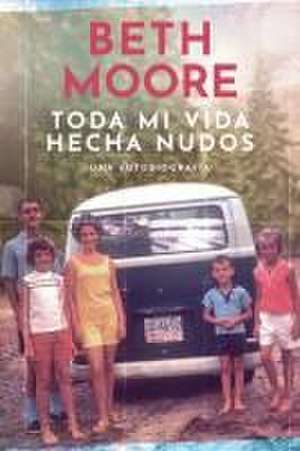 Toda Mi Vida Hecha Nudos de Beth Moore