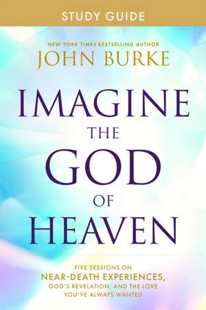 Imagine the God of Heaven Study Guide de John Burke