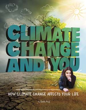 Climate Change and You: How Climate Change Affects Your Life de Emily Raij