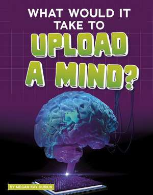 What Would It Take to Upload a Mind? de Megan Ray Durkin