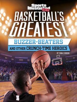 Basketball's Greatest Buzzer-Beaters and Other Crunch-Time Heroics de Thom Storden