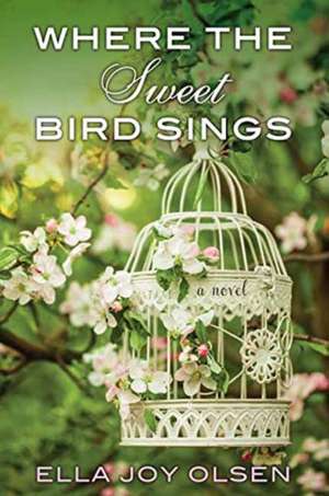 Where the Sweet Bird Sings de Ella Joy Olsen