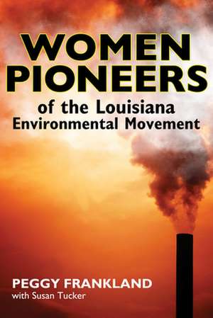 Women Pioneers of the Louisiana Environmental Movement de Peggy Frankland