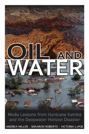 Oil and Water: Media Lessons from Hurricane Katrina and the Deepwater Horizon Disaster de Andrea Miller