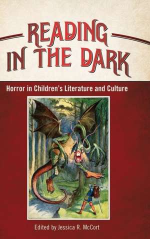 Reading in the Dark: Horror in Children's Literature and Culture de Jessica R. McCort