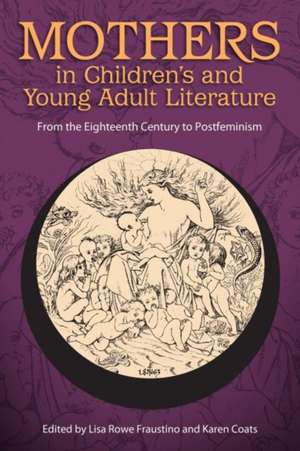 Mothers in Children's and Young Adult Literature: From the Eighteenth Century to Postfeminism de Lisa Rowe Fraustino