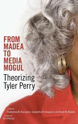 From Madea to Media Mogul: Theorizing Tyler Perry de Treaandrea M. Russworm