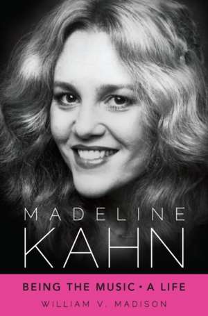 Madeline Kahn: Being the Music, a Life de William V. Madison