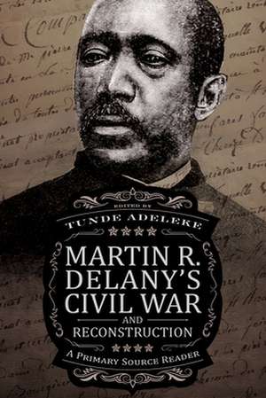 Martin R. Delany's Civil War and Reconstruction de Tunde Adeleke