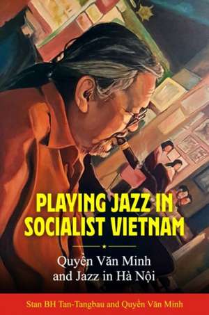 Playing Jazz in Socialist Vietnam de Stan Bh Tan-Tangbau