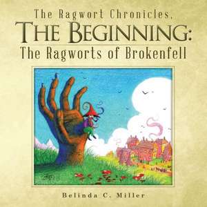 The Ragwort Chronicles, the Beginning: The Ragworts of Brokenfell de Belinda C. Miller