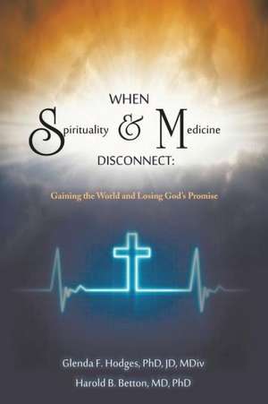 When Spirituality and Medicine Disconnect: Gaining the World and Losing God's Promise de Glenda F. Hodges