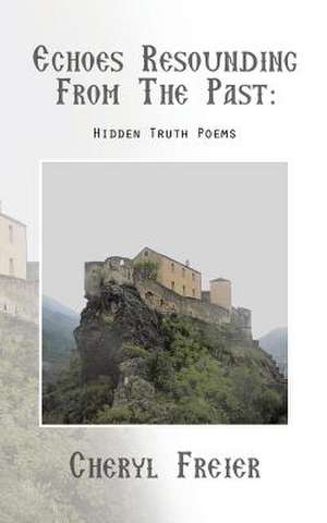 Echoes Resounding from the Past: Hidden-Truth Poems de Cheryl Freier