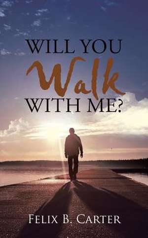 Will You Walk with Me? de Felix B. Carter