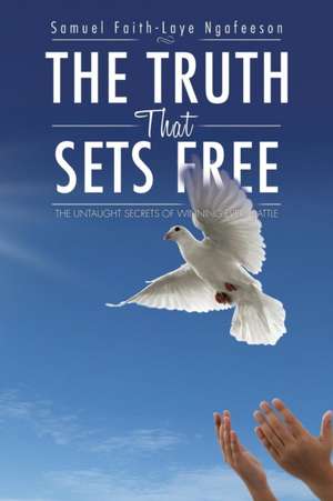 The Truth That Sets Free de Samuel Faith-Laye Ngafeeson