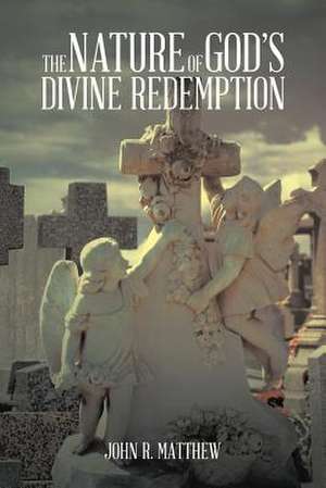 The Nature of God's Divine Redemption de John R. Matthew