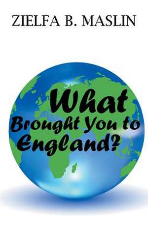 What Brought You to England? de Zielfa B. Maslin