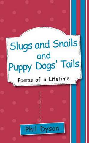 Slugs and Snails and Puppy Dogs' Tails de Phil Dyson