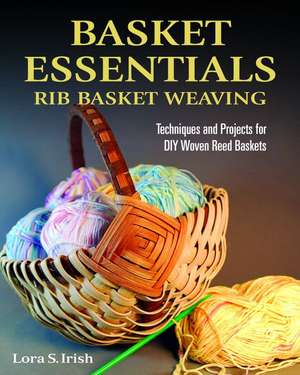 Basket Essentials: Rib Basket Weaving de Lora S. Irish