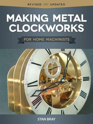 Making Metal Clockworks for Home Machinists de Stan Bray