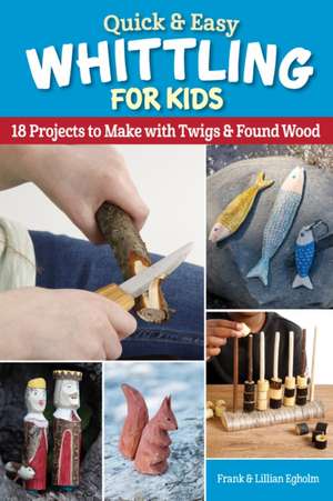 Quick & Easy Whittling for Kids de Frank Egholm