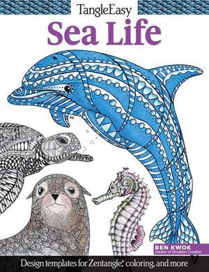 Tangleeasy Sea Life: Design Templates for Zentangle(r), Coloring, and More de Ben Kwok