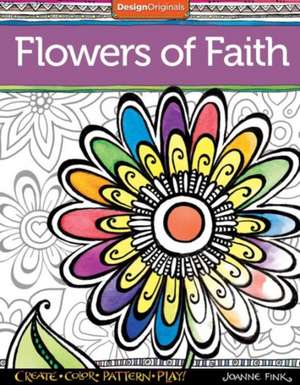 Flowers of Faith Coloring Book: Create, Color, Pattern, Play! de Joanne Fink