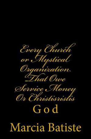 Every Church or Mystical Organization That Owe Service Money or Christisristis de Wilson, Marcia Batiste Smith