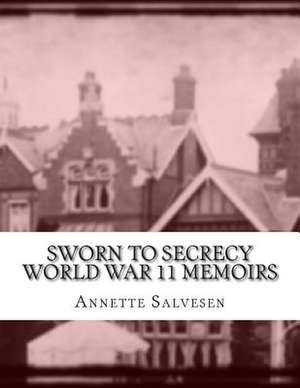 Sworn to Secrecy World War 11 Memoirs de Annette Salvesen