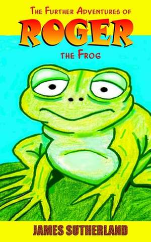 The Further Adventures of Roger the Frog de James Sutherland