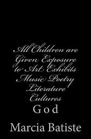 All Children Are Given Exposure to Art Exhibits Music Poetry Literature Cultures de Wilson, Marcia Batiste Smith