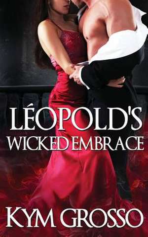 Leopold's Wicked Embrace de Kym Grosso