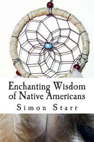 Enchanting Wisdom of Native Americans de Sir Simon Starr